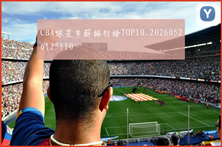 CBA球星年薪排行榜TOP10_20260526125110