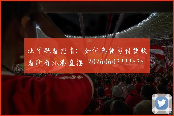 法甲观看指南：如何免费与付费收看所有比赛直播_20260603222636