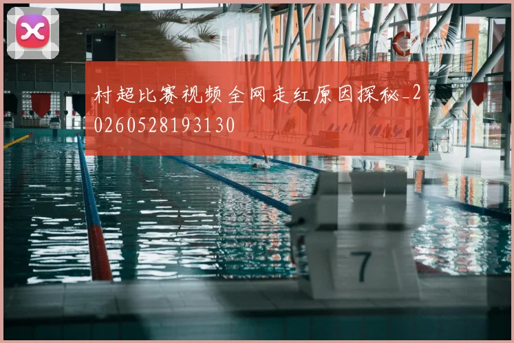 村超比赛视频全网走红原因探秘_20260528193130