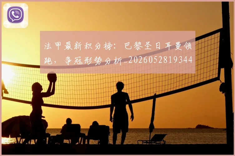 法甲最新积分榜：巴黎圣日耳曼领跑，争冠形势分析_20260528193442