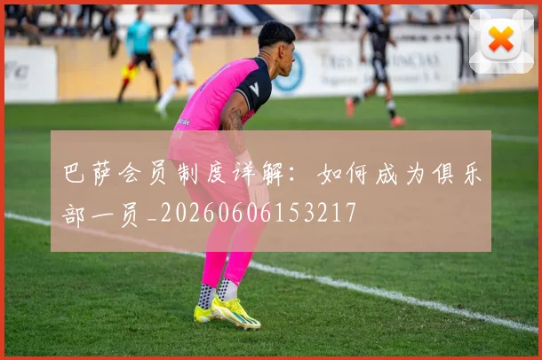 巴萨会员制度详解：如何成为俱乐部一员_20260606153217