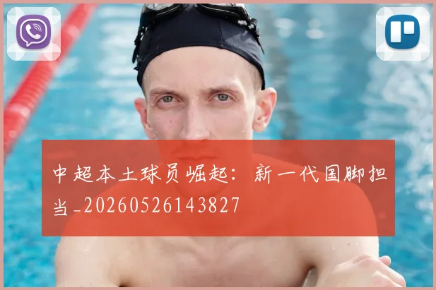 中超本土球员崛起：新一代国脚担当_20260526143827
