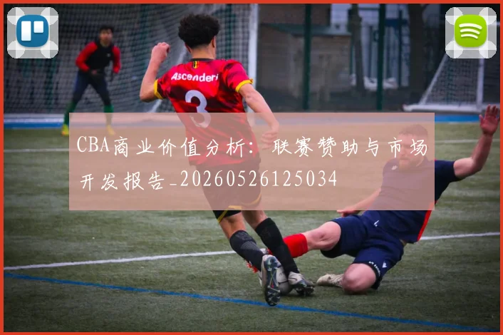 CBA商业价值分析：联赛赞助与市场开发报告_20260526125034